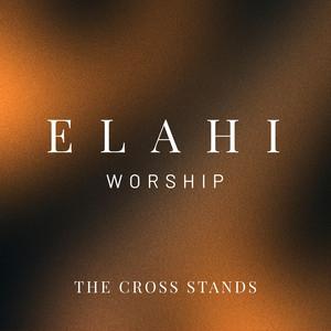 The Cross Stands — ELAHI WORSHIP